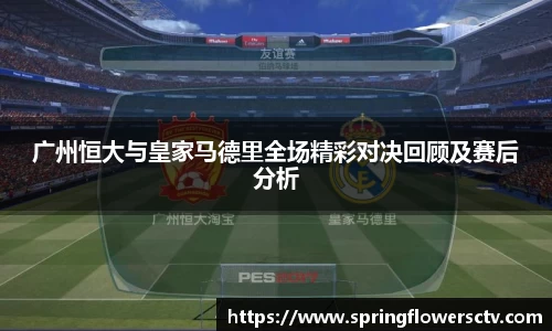 广州恒大与皇家马德里全场精彩对决回顾及赛后分析